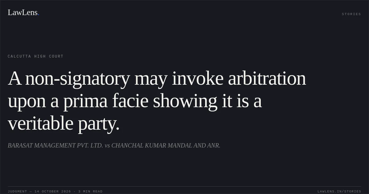 A non-signatory may invoke arbitration upon a prima facie showing it is a veritable party.. BARASAT MANAGEMENT PVT. LTD. vs CHANCHAL KUMAR MANDAL AND ANR.. Calcutta High Court. LawLens