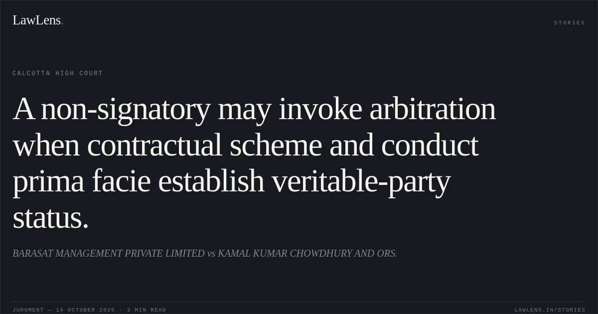 A non-signatory may invoke arbitration when contractual scheme and conduct prima facie establish veritable-party status.. BARASAT MANAGEMENT PRIVATE LIMITED vs KAMAL KUMAR CHOWDHURY AND ORS.. Calcutta High Court. LawLens