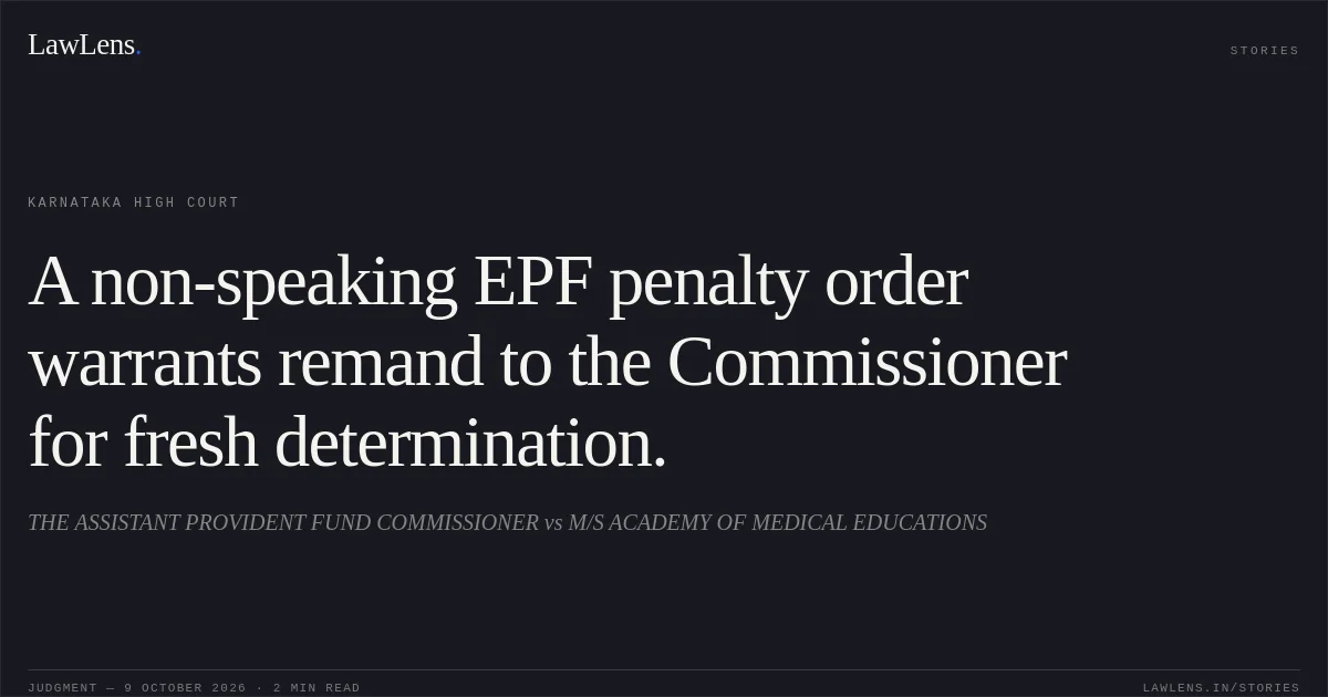 A non-speaking EPF penalty order warrants remand to the Commissioner for fresh determination.. THE ASSISTANT PROVIDENT FUND COMMISSIONER vs M/S ACADEMY OF MEDICAL EDUCATIONS. Karnataka High Court. LawLens