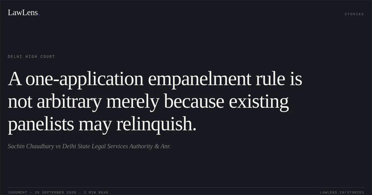 A one-application empanelment rule is not arbitrary merely because existing panelists may relinquish.. Sachin Chaudhary vs Delhi State Legal Services Authority & Anr.. Delhi High Court. LawLens