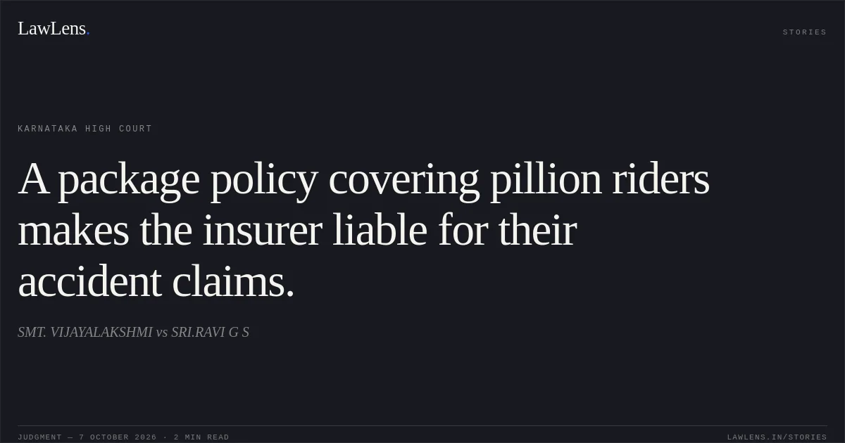 A package policy covering pillion riders makes the insurer liable for their accident claims.. SMT. VIJAYALAKSHMI vs SRI.RAVI G S. Karnataka High Court. LawLens
