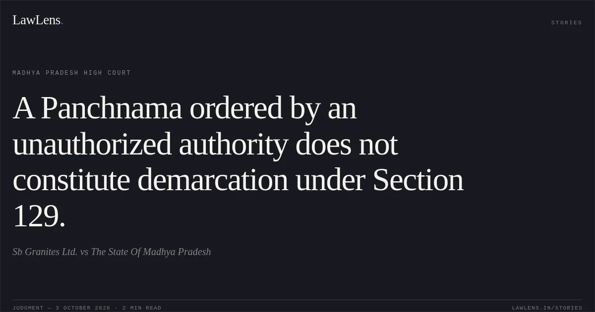 A Panchnama ordered by an unauthorized authority does not constitute demarcation under Section 129.. Sb Granites Ltd. vs The State Of Madhya Pradesh. Madhya Pradesh High Court. LawLens