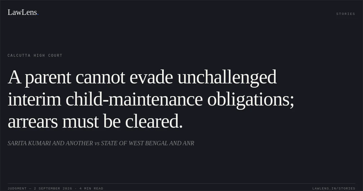 A parent cannot evade unchallenged interim child-maintenance obligations; arrears must be cleared.. SARITA KUMARI AND ANOTHER vs STATE OF WEST BENGAL AND ANR. Calcutta High Court. LawLens