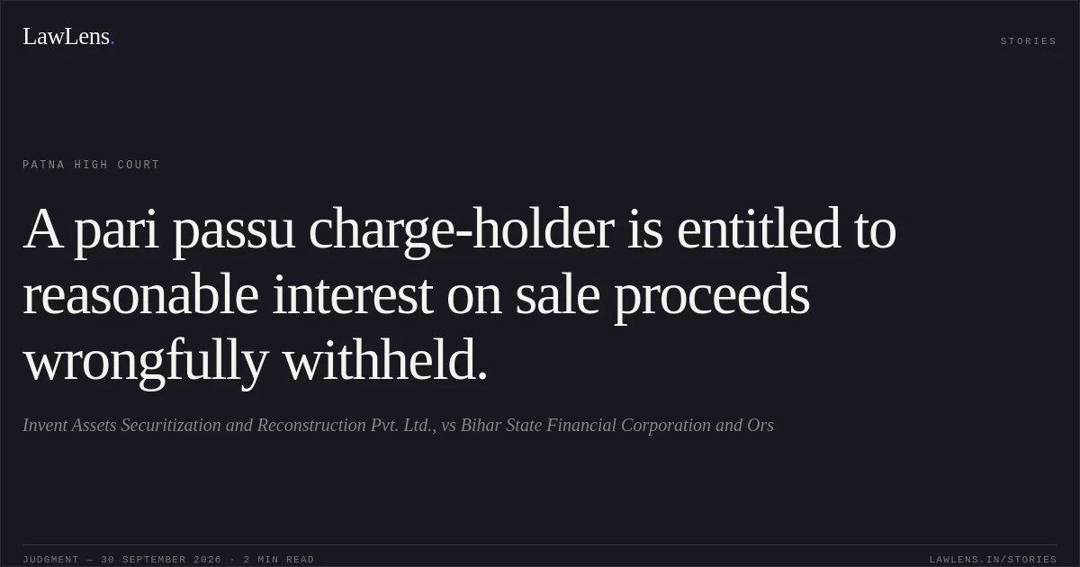 A pari passu charge-holder is entitled to reasonable interest on sale proceeds wrongfully withheld.. Invent Assets Securitization and Reconstruction Pvt. Ltd., vs Bihar State Financial Corporation and Ors. Patna High Court. LawLens