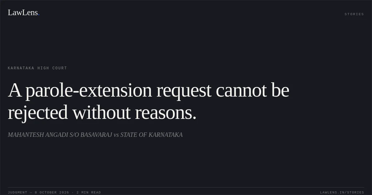 A parole-extension request cannot be rejected without reasons.. MAHANTESH ANGADI S/O BASAVARAJ vs STATE OF KARNATAKA. Karnataka High Court. LawLens