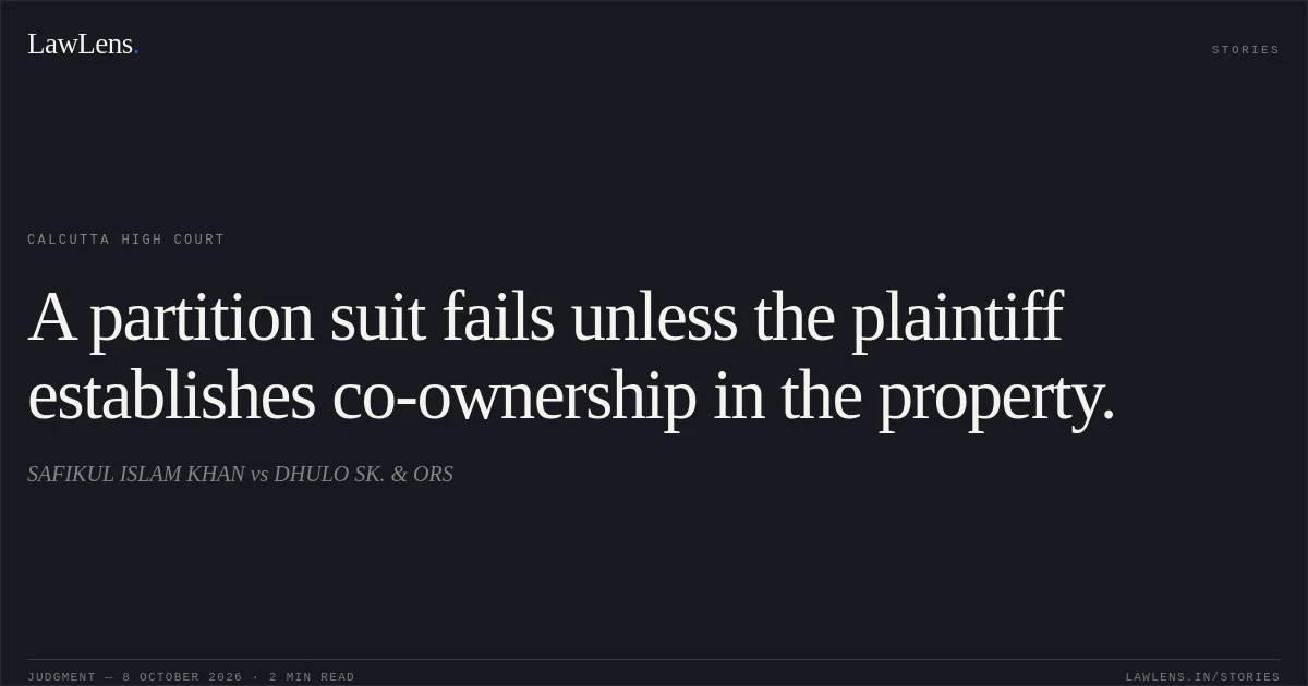A partition suit fails unless the plaintiff establishes co-ownership in the property.. SAFIKUL ISLAM KHAN vs DHULO SK. & ORS. Calcutta High Court. LawLens
