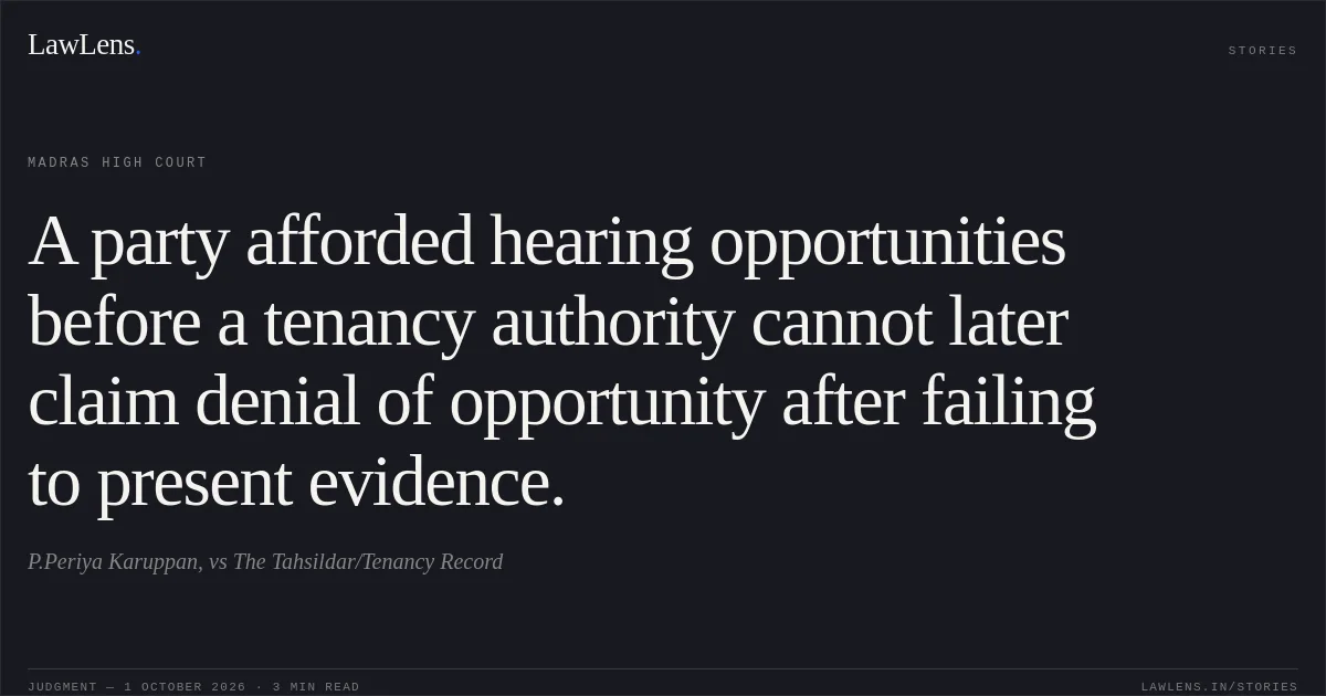 A party afforded hearing opportunities before a tenancy authority cannot later claim denial of opportunity after failing to present evidence.. P.Periya Karuppan, vs The Tahsildar/Tenancy Record. Madras High Court. LawLens