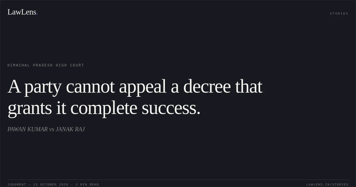 A party cannot appeal a decree that grants it complete success.. PAWAN KUMAR vs JANAK RAJ. Himachal Pradesh High Court. LawLens
