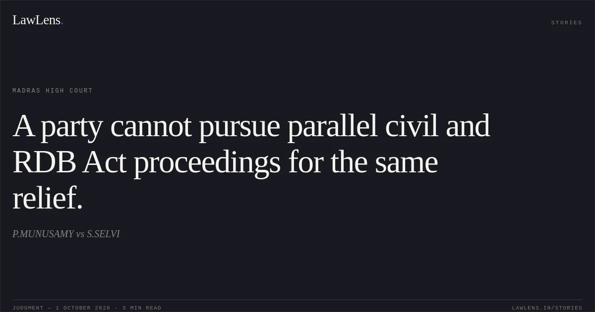 A party cannot pursue parallel civil and RDB Act proceedings for the same relief.. P.MUNUSAMY vs S.SELVI. Madras High Court. LawLens