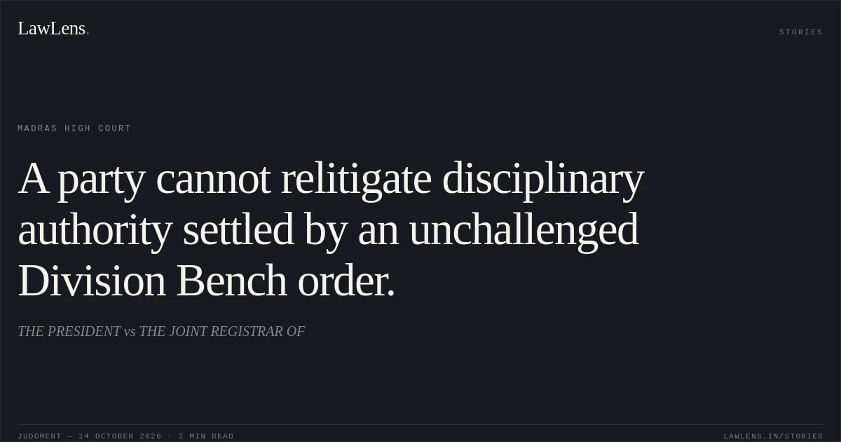 A party cannot relitigate disciplinary authority settled by an unchallenged Division Bench order.. THE PRESIDENT vs THE JOINT REGISTRAR OF. Madras High Court. LawLens