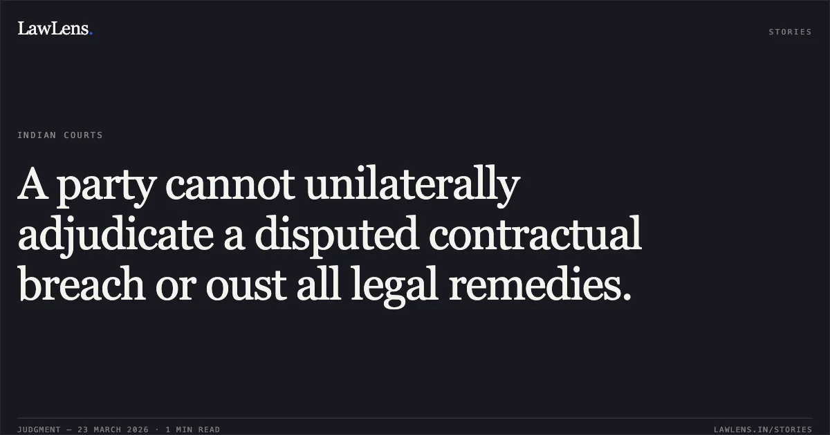 A party cannot unilaterally adjudicate a disputed contractual breach or oust all legal remedies.. M/S. Abs Marine Services vs Andaman And Nicobar Administration. Supreme Court. LawLens