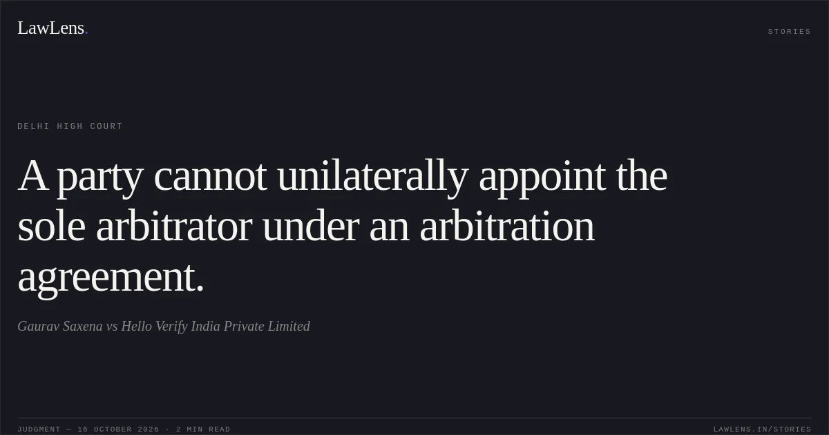 A party cannot unilaterally appoint the sole arbitrator under an arbitration agreement.. Gaurav Saxena vs Hello Verify India Private Limited. Delhi High Court. LawLens