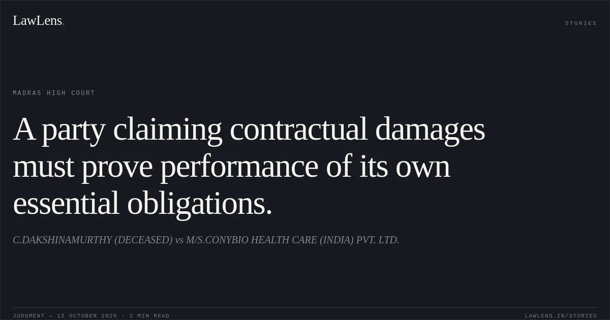 A party claiming contractual damages must prove performance of its own essential obligations.. C.DAKSHINAMURTHY (DECEASED) vs M/S.CONYBIO HEALTH CARE (INDIA) PVT. LTD.. Madras High Court. LawLens