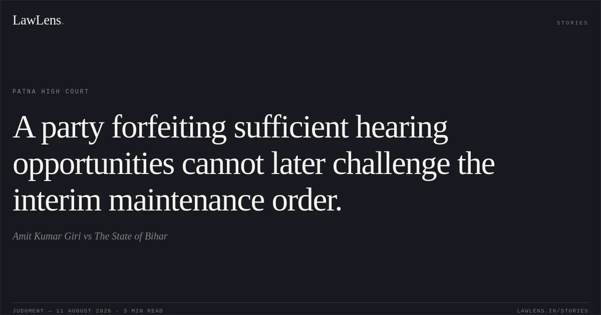 A party forfeiting sufficient hearing opportunities cannot later challenge the interim maintenance order.. Amit Kumar Giri vs The State of Bihar. Patna High Court. LawLens
