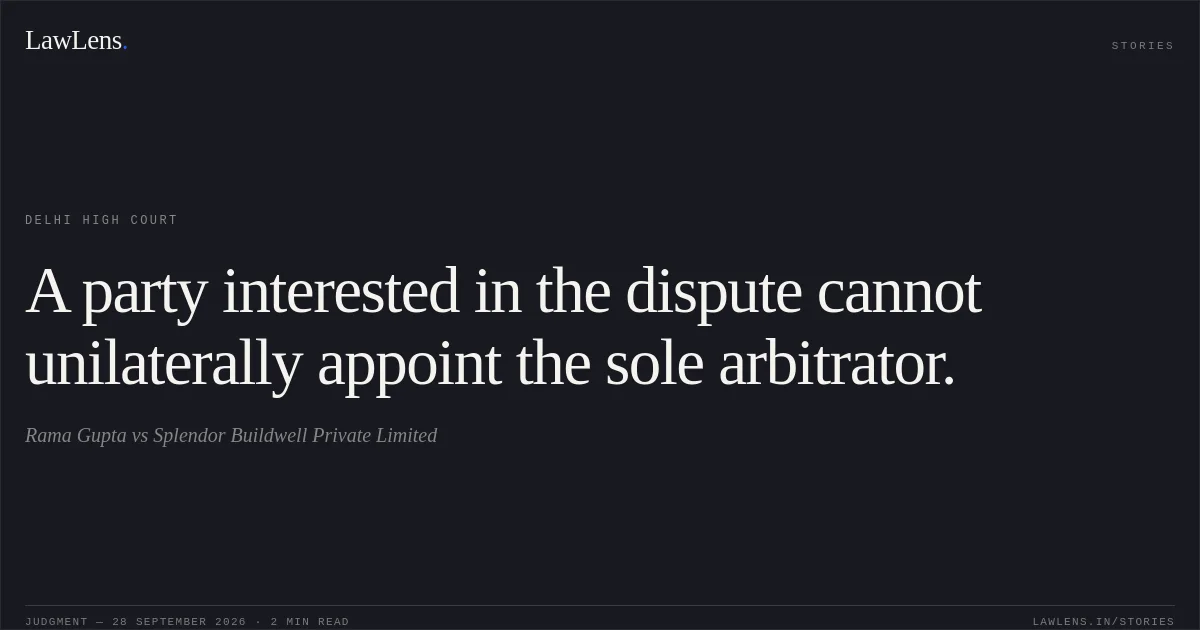 A party interested in the dispute cannot unilaterally appoint the sole arbitrator.. Rama Gupta vs Splendor Buildwell Private Limited. Delhi High Court. LawLens