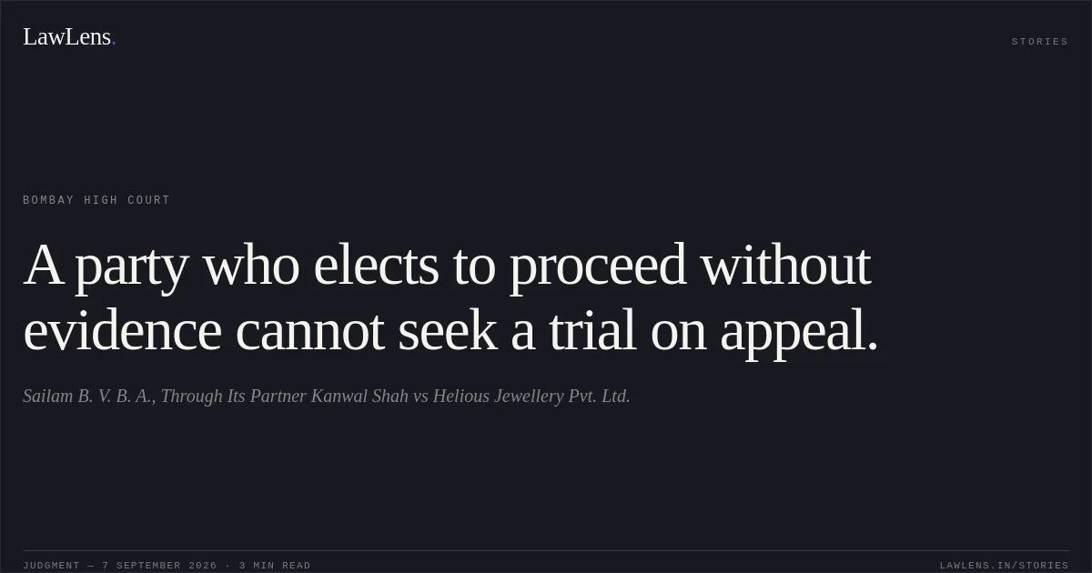 A party who elects to proceed without evidence cannot seek a trial on appeal.. Sailam B. V. B. A., Through Its Partner Kanwal Shah vs Helious Jewellery Pvt. Ltd.. Bombay High Court. LawLens
