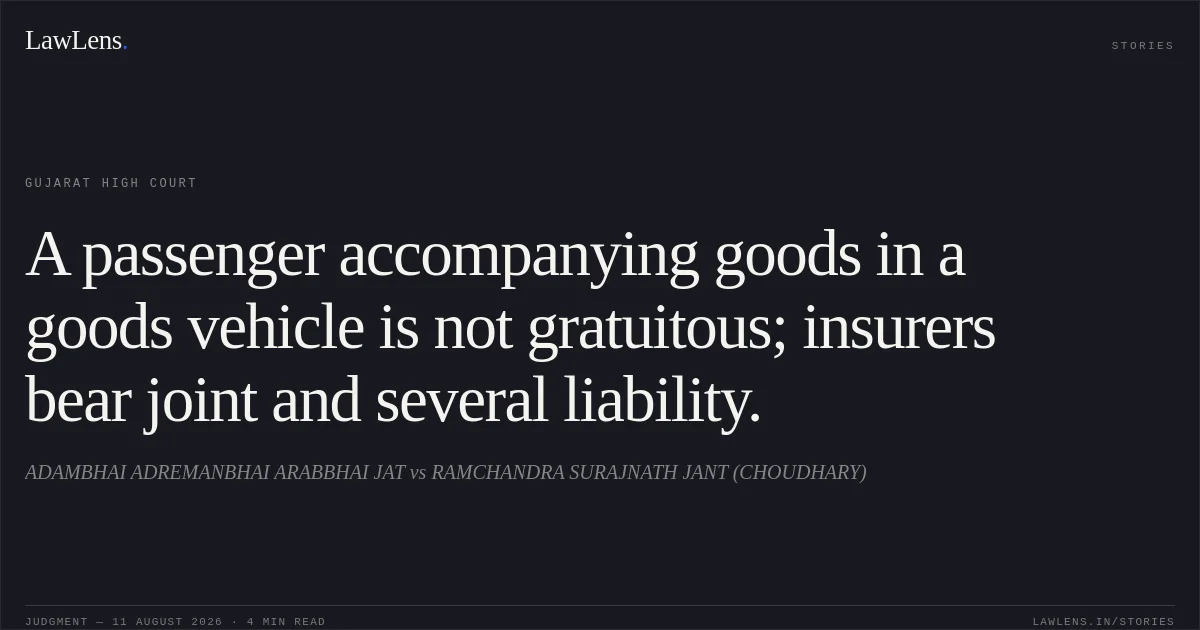 A passenger accompanying goods in a goods vehicle is not gratuitous; insurers bear joint and several liability.. ADAMBHAI ADREMANBHAI ARABBHAI JAT vs RAMCHANDRA SURAJNATH JANT (CHOUDHARY). Gujarat High Court. LawLens