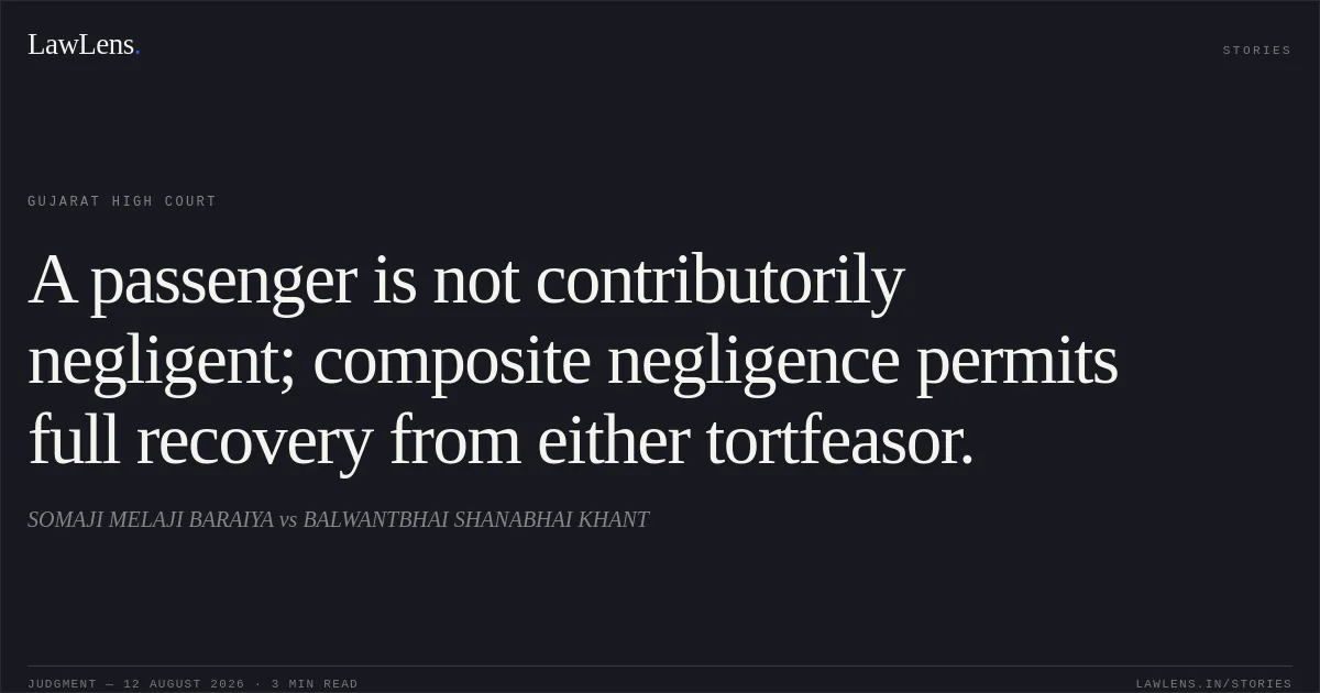 A passenger is not contributorily negligent; composite negligence permits full recovery from either tortfeasor.. SOMAJI MELAJI BARAIYA vs BALWANTBHAI SHANABHAI KHANT. Gujarat High Court. LawLens