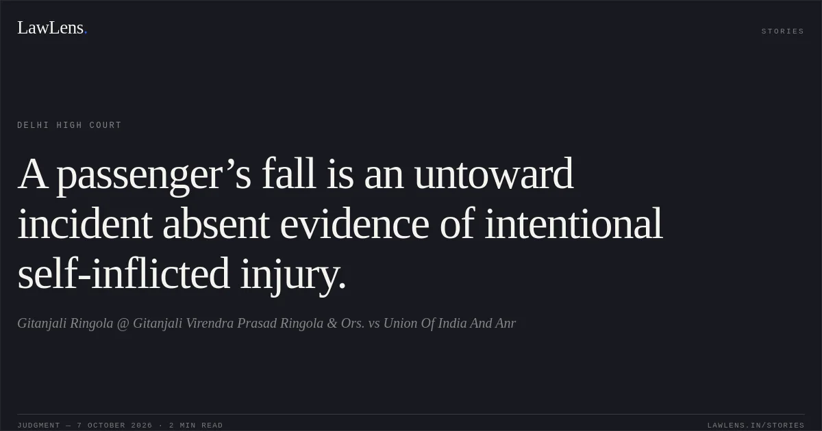 A passenger’s fall is an untoward incident absent evidence of intentional self-inflicted injury.. Gitanjali Ringola @ Gitanjali Virendra Prasad Ringola & Ors. vs Union Of India And Anr. Delhi High Court. LawLens