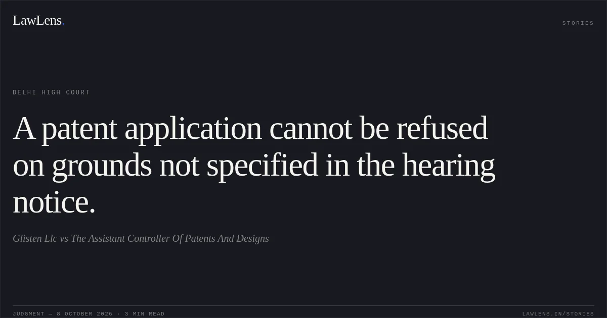 A patent application cannot be refused on grounds not specified in the hearing notice.. Glisten Llc vs The Assistant Controller Of Patents And Designs. Delhi High Court. LawLens