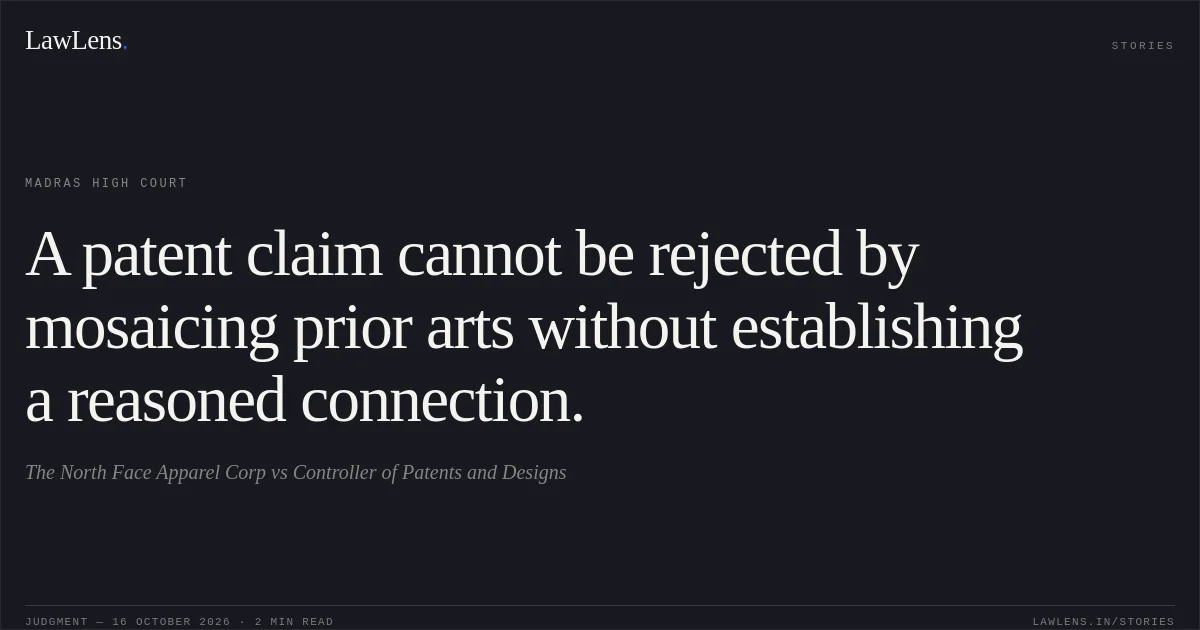 A patent claim cannot be rejected by mosaicing prior arts without establishing a reasoned connection.. The North Face Apparel Corp vs Controller of Patents and Designs. Madras High Court. LawLens