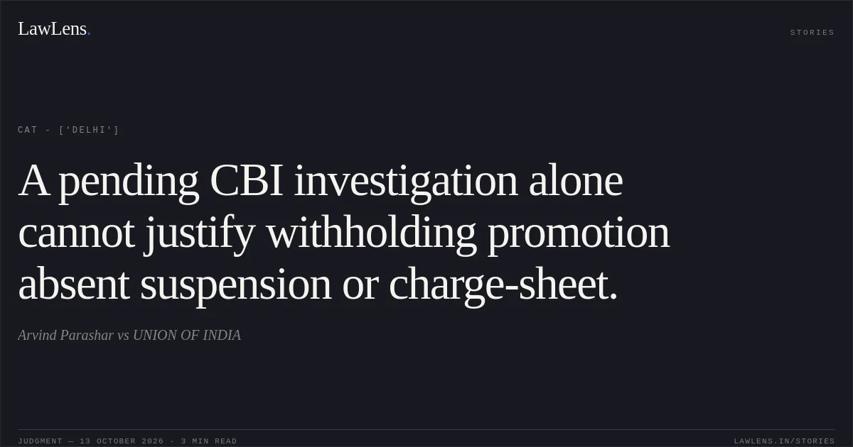 A pending CBI investigation alone cannot justify withholding promotion absent suspension or charge-sheet.. Arvind Parashar vs UNION OF INDIA. CAT - ['Delhi']. LawLens