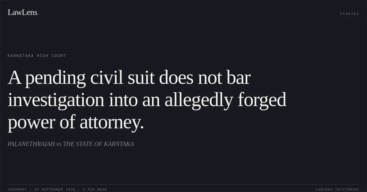 A pending civil suit does not bar investigation into an allegedly forged power of attorney.. PALANETHRAIAH vs THE STATE OF KARNTAKA. Karnataka High Court. LawLens