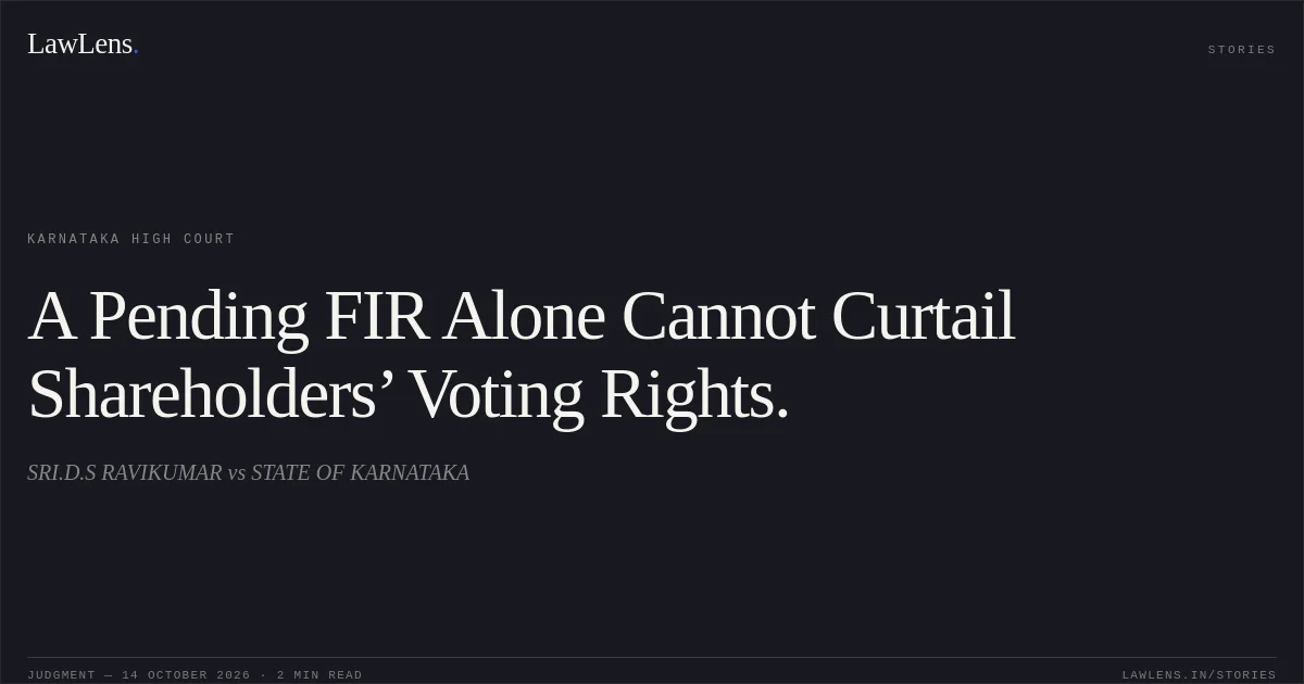 A Pending FIR Alone Cannot Curtail Shareholders’ Voting Rights.. SRI.D.S RAVIKUMAR vs STATE OF KARNATAKA. Karnataka High Court. LawLens