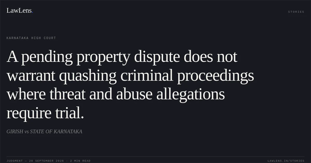 A pending property dispute does not warrant quashing criminal proceedings where threat and abuse allegations require trial.. GIRISH vs STATE OF KARNATAKA. Karnataka High Court. LawLens