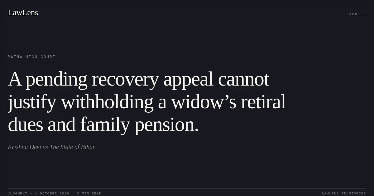A pending recovery appeal cannot justify withholding a widow’s retiral dues and family pension.. Krishna Devi vs The State of Bihar. Patna High Court. LawLens