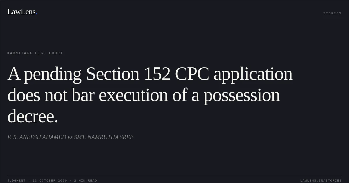 A pending Section 152 CPC application does not bar execution of a possession decree.. V. R. ANEESH AHAMED vs SMT. NAMRUTHA SREE. Karnataka High Court. LawLens
