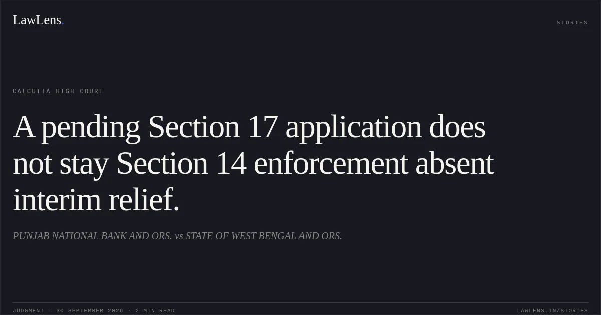 A pending Section 17 application does not stay Section 14 enforcement absent interim relief.. PUNJAB NATIONAL BANK AND ORS. vs STATE OF WEST BENGAL AND ORS.. Calcutta High Court. LawLens