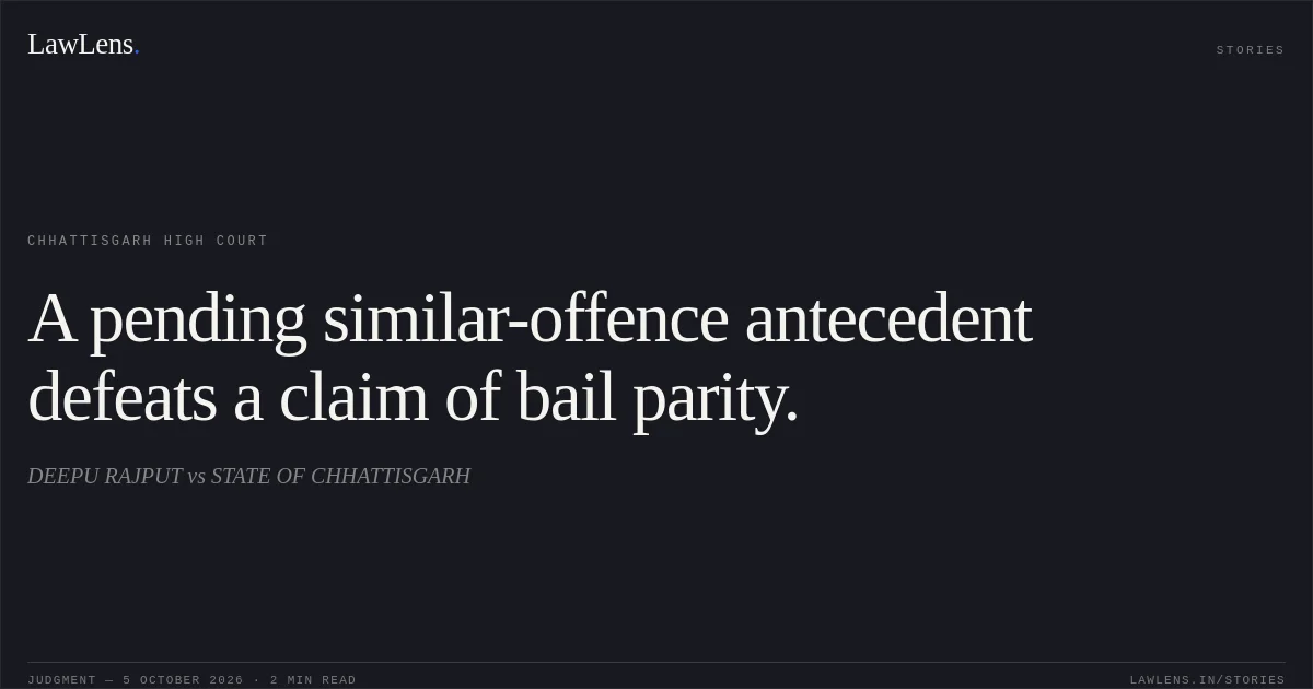 A pending similar-offence antecedent defeats a claim of bail parity.. DEEPU RAJPUT vs STATE OF CHHATTISGARH. Chhattisgarh High Court. LawLens