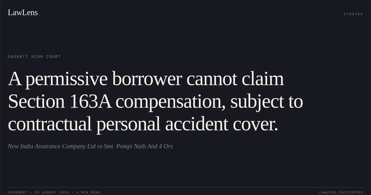 A permissive borrower cannot claim Section 163A compensation, subject to contractual personal accident cover.. New India Assurance Company Ltd vs Smt. Pompi Nath And 4 Ors. Gauhati High Court. LawLens