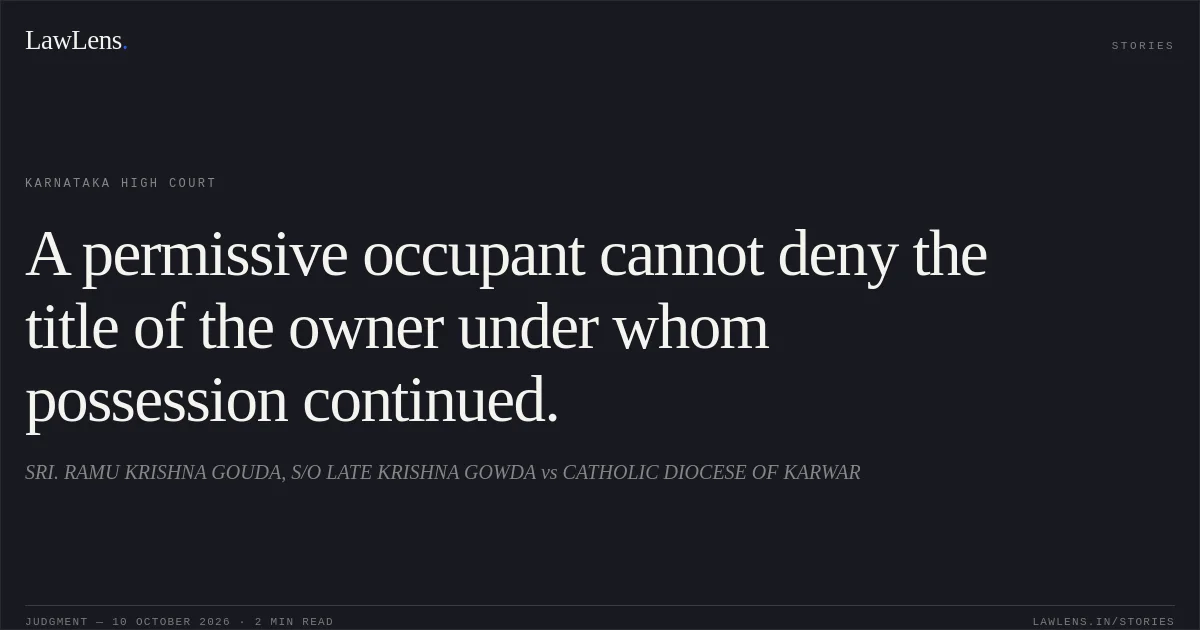 A permissive occupant cannot deny the title of the owner under whom possession continued.. SRI. RAMU KRISHNA GOUDA, S/O LATE KRISHNA GOWDA vs CATHOLIC DIOCESE OF KARWAR. Karnataka High Court. LawLens