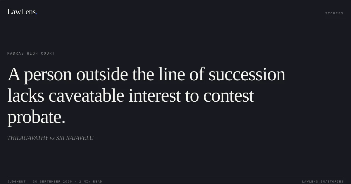 A person outside the line of succession lacks caveatable interest to contest probate.. THILAGAVATHY vs SRI RAJAVELU. Madras High Court. LawLens