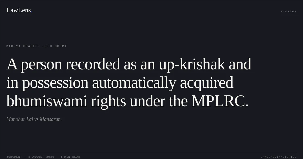 A person recorded as an up-krishak and in possession automatically acquired bhumiswami rights under the MPLRC.. Manohar Lal vs Mansaram. Madhya Pradesh High Court. LawLens
