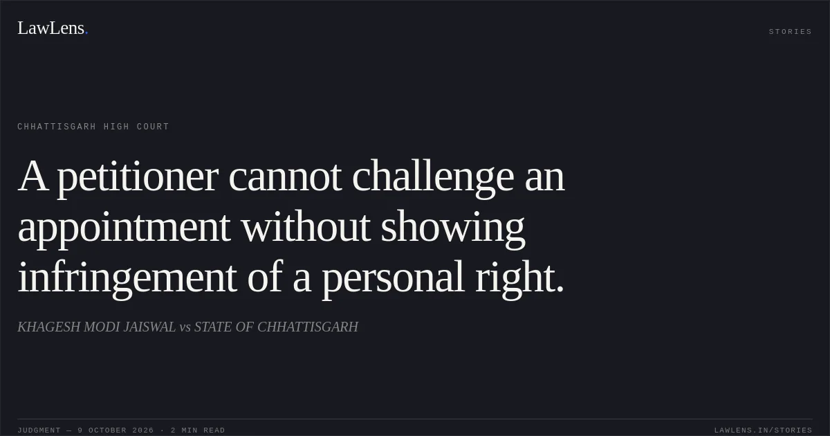 A petitioner cannot challenge an appointment without showing infringement of a personal right.. KHAGESH MODI JAISWAL vs STATE OF CHHATTISGARH. Chhattisgarh High Court. LawLens