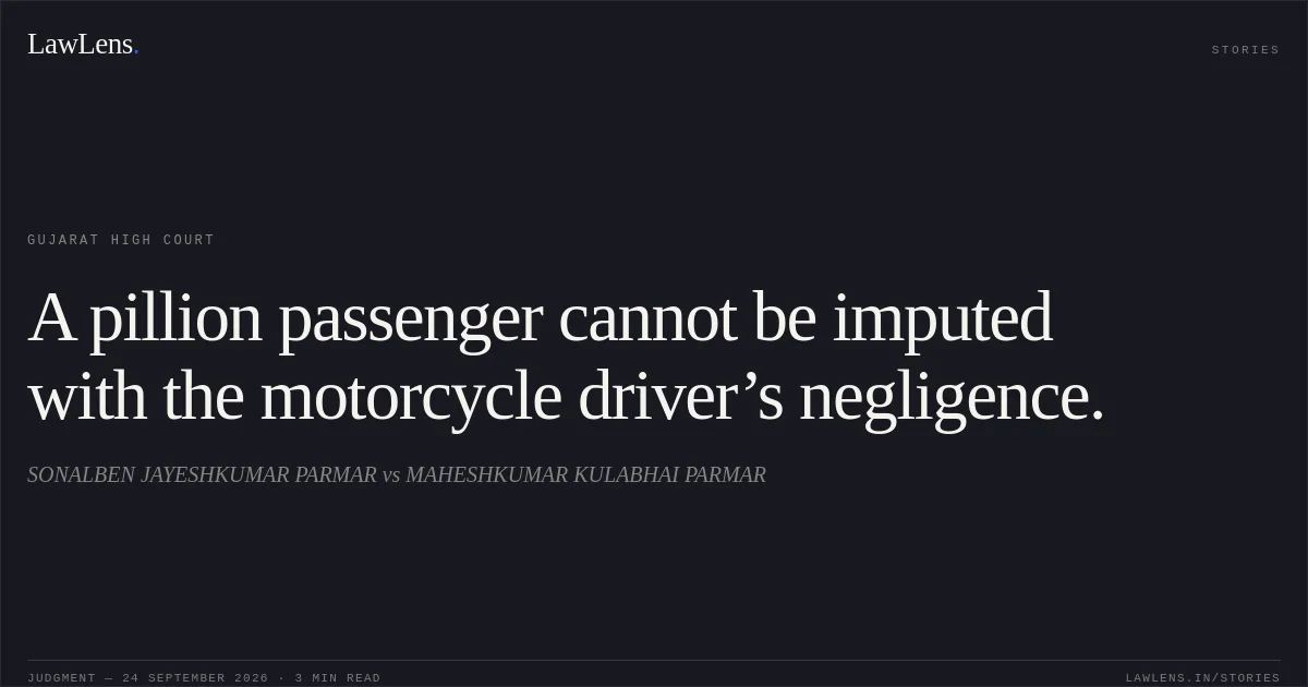 A pillion passenger cannot be imputed with the motorcycle driver’s negligence.. SONALBEN JAYESHKUMAR PARMAR vs MAHESHKUMAR KULABHAI PARMAR. Gujarat High Court. LawLens