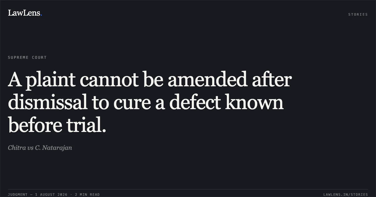 A plaint cannot be amended after dismissal to cure a defect known before trial.. Chitra vs C. Natarajan. Supreme Court. LawLens