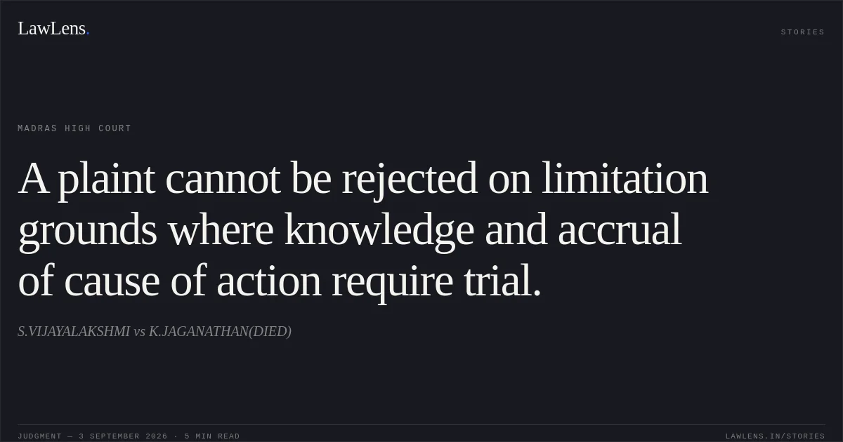 A plaint cannot be rejected on limitation grounds where knowledge and accrual of cause of action require trial.. S.VIJAYALAKSHMI vs K.JAGANATHAN(DIED). Madras High Court. LawLens