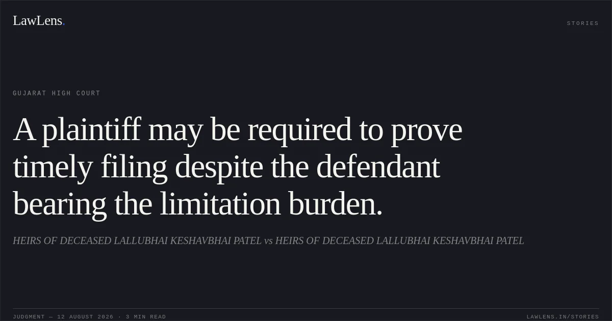 A plaintiff may be required to prove timely filing despite the defendant bearing the limitation burden.. HEIRS OF DECEASED LALLUBHAI KESHAVBHAI PATEL vs HEIRS OF DECEASED LALLUBHAI KESHAVBHAI PATEL. Gujarat High Court. LawLens
