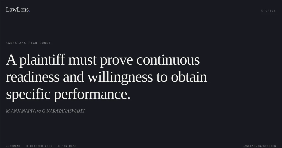 A plaintiff must prove continuous readiness and willingness to obtain specific performance.. M ANJANAPPA vs G NARAYANASWAMY. Karnataka High Court. LawLens