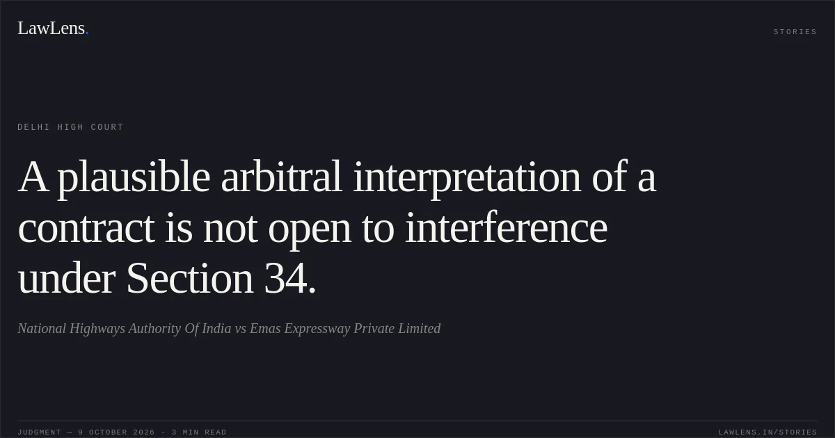 A plausible arbitral interpretation of a contract is not open to interference under Section 34.. National Highways Authority Of India vs Emas Expressway Private Limited. Delhi High Court. LawLens