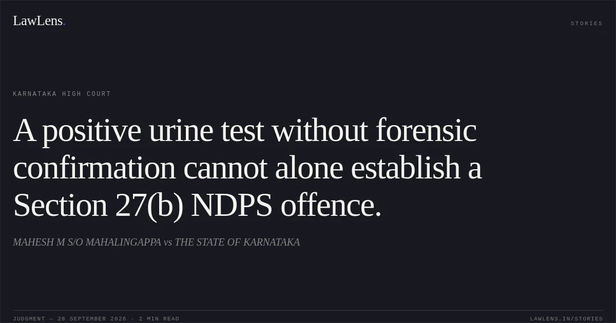 A positive urine test without forensic confirmation cannot alone establish a Section 27(b) NDPS offence.. MAHESH M S/O MAHALINGAPPA vs THE STATE OF KARNATAKA. Karnataka High Court. LawLens