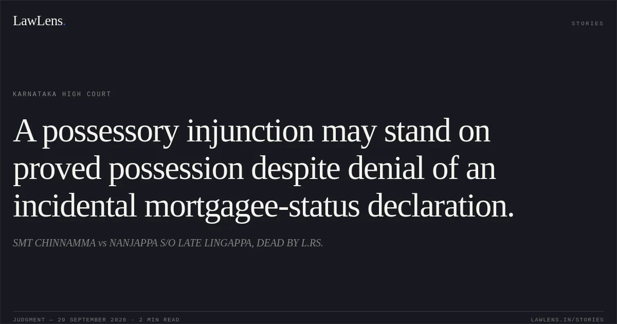A possessory injunction may stand on proved possession despite denial of an incidental mortgagee-status declaration.. SMT CHINNAMMA vs NANJAPPA S/O LATE LINGAPPA, DEAD BY L.RS.. Karnataka High Court. LawLens