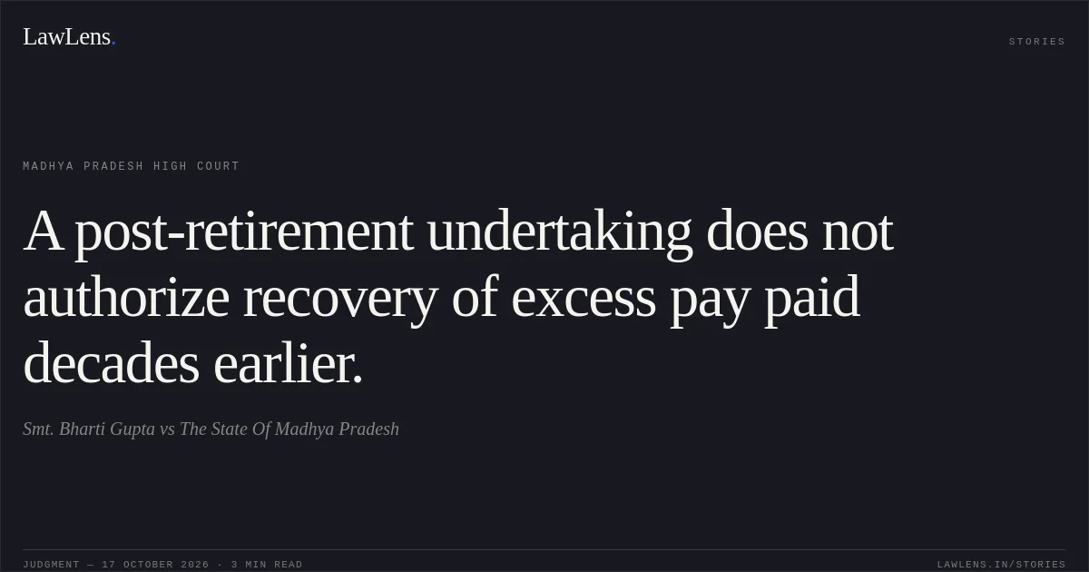 A post-retirement undertaking does not authorize recovery of excess pay paid decades earlier.. Smt. Bharti Gupta vs The State Of Madhya Pradesh. Madhya Pradesh High Court. LawLens
