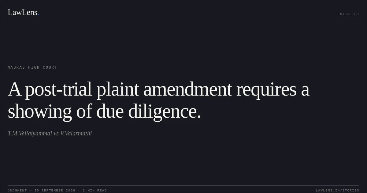 A post-trial plaint amendment requires a showing of due diligence.. T.M.Vellaiyammal vs V.Valarmathi. Madras High Court. LawLens