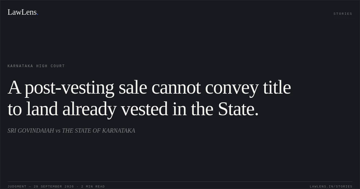 A post-vesting sale cannot convey title to land already vested in the State.. SRI GOVINDAIAH vs THE STATE OF KARNATAKA. Karnataka High Court. LawLens