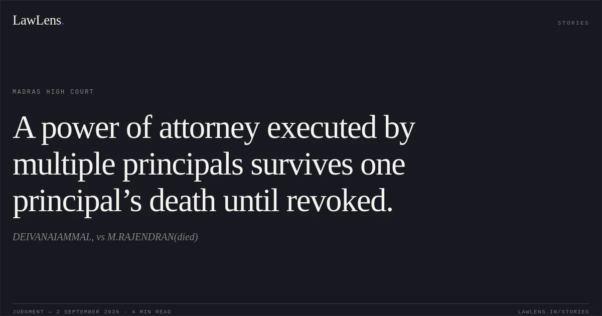 A power of attorney executed by multiple principals survives one principal’s death until revoked.. DEIVANAIAMMAL, vs M.RAJENDRAN(died). Madras High Court. LawLens